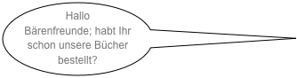 Hallo Bärenfreunde; habt Ihr schon unsere Bücher bestellt?