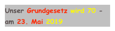 Unser Grundgesetz wird 70 - 
am 23. Mai 2019