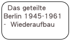 Das geteilte Berlin 1945-1961 -  Wiederaufbau