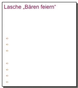 Lasche „Bären feiern“
Bäriger Maitanz
Bierbrauer
Breznbär 
Fasching/Karneval
 Halloween
 Schäfflertanz
 Schulanfang 
Teddy feiert Geburtstag
 Weinprobe
 Wiesn - Münchner Oktoberfest
 Wiesn 200 Jahre- Loisl
 Zirkusbesuch